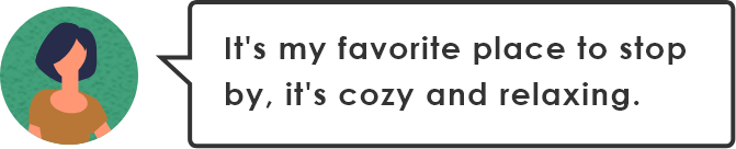 ここに立ち寄ると、居心地が良くてほっと落ち着く、私のお気に入りの場所なの。