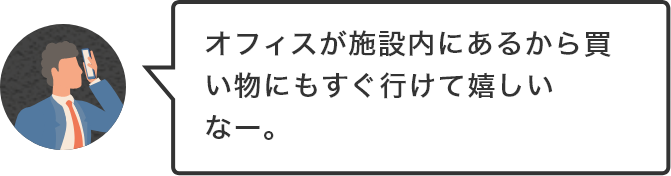 オフィスが施設内にあるから買い物にもすぐ行けて嬉しいなー。
